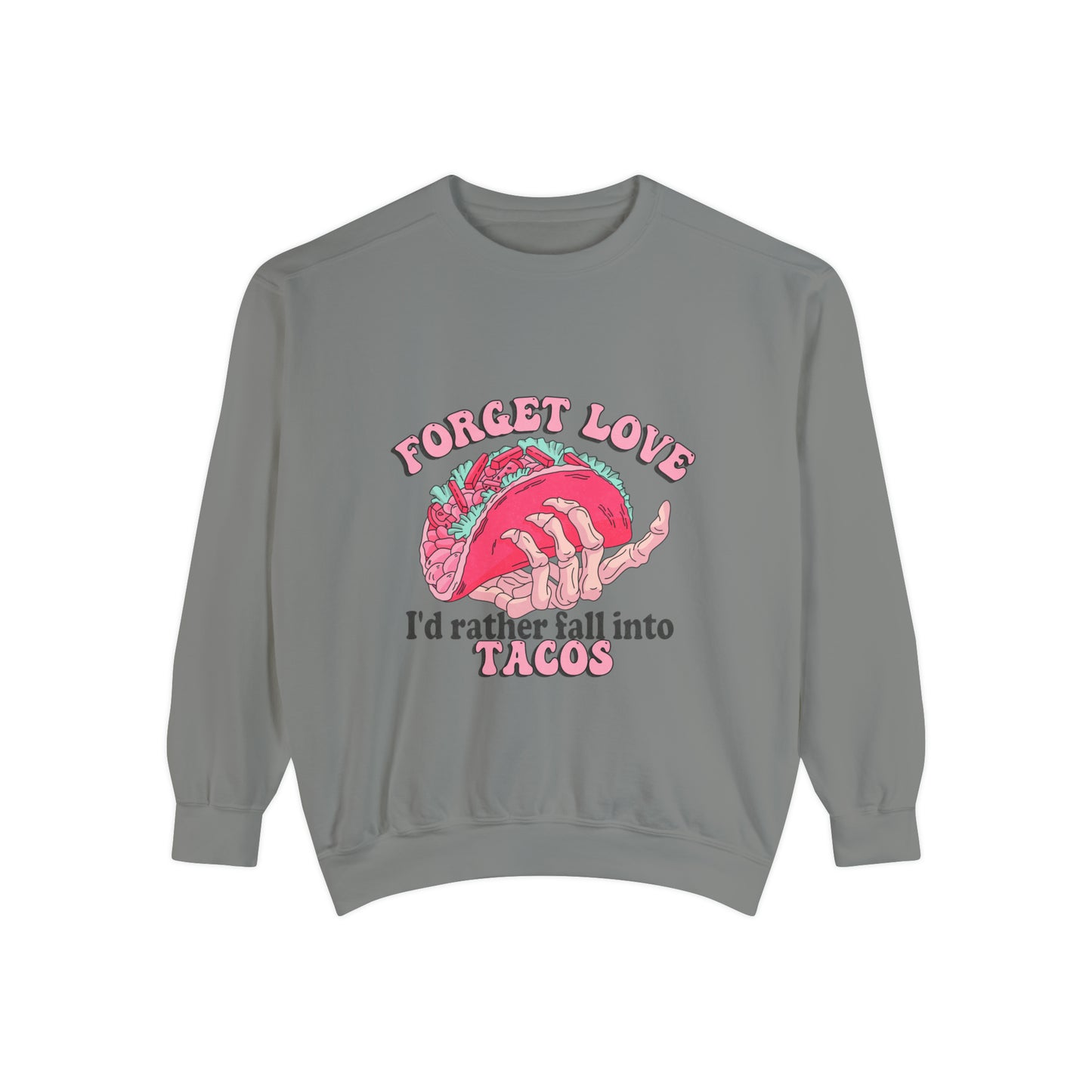 Forget Love Tacos Unisex Garment-Dyed Sweatshirt