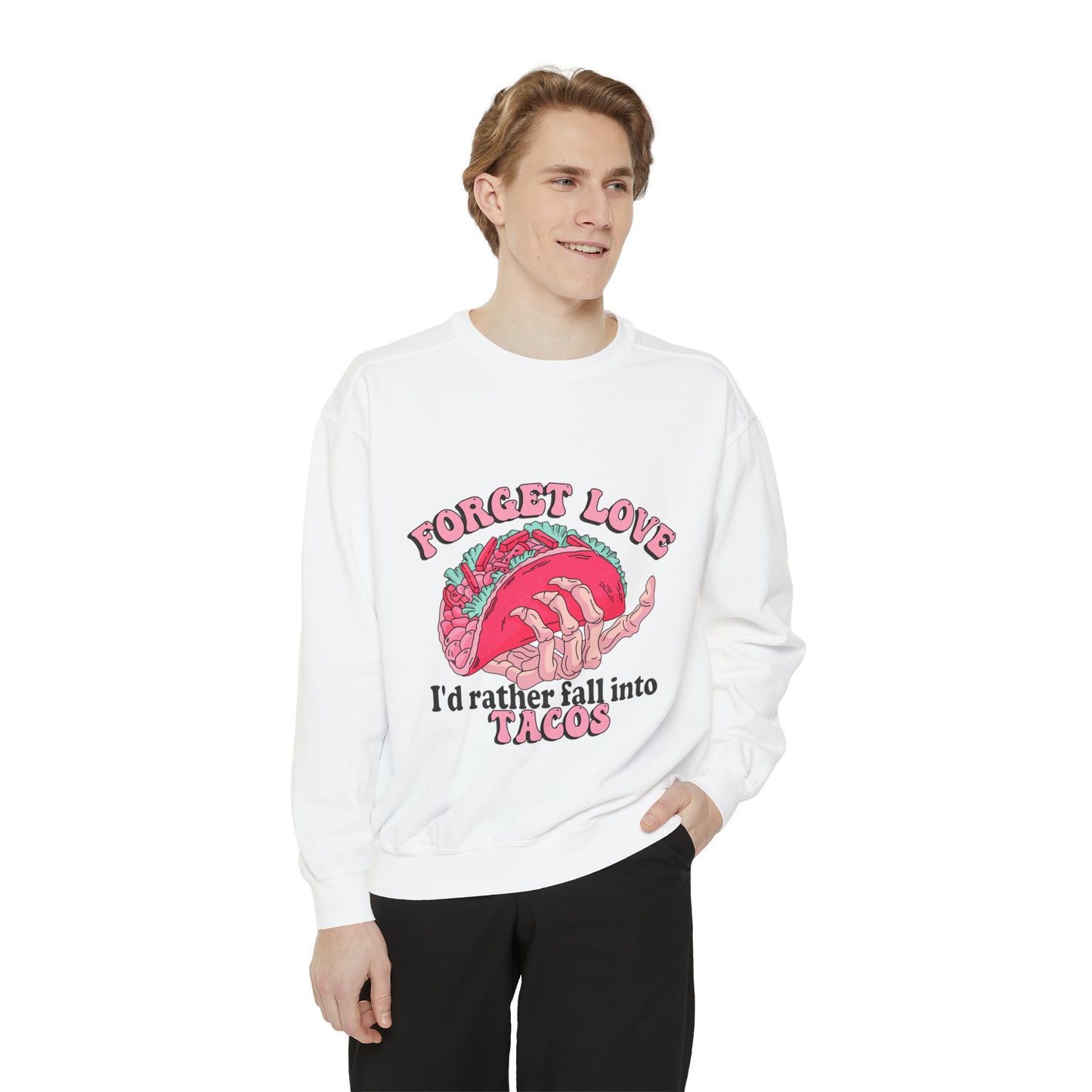 Forget Love Tacos Unisex Garment-Dyed Sweatshirt