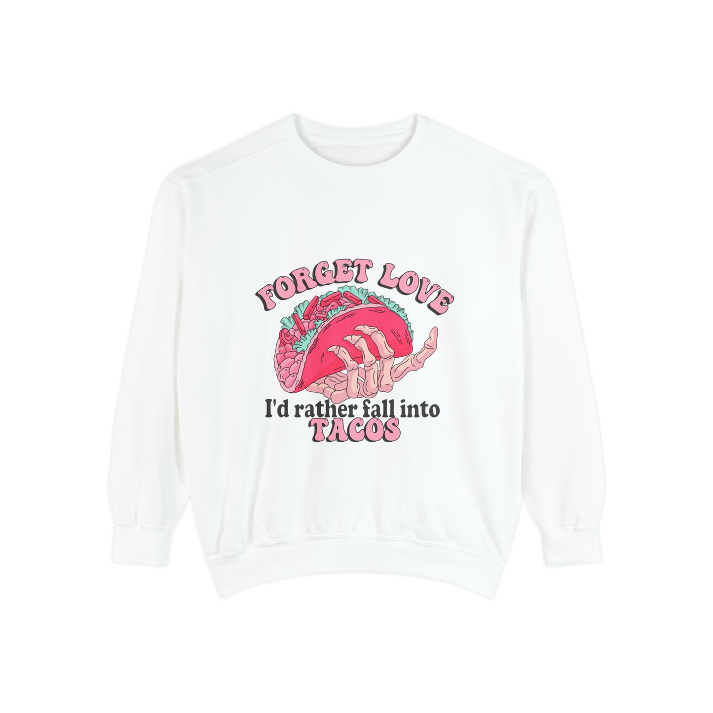 Forget Love Tacos Unisex Garment-Dyed Sweatshirt