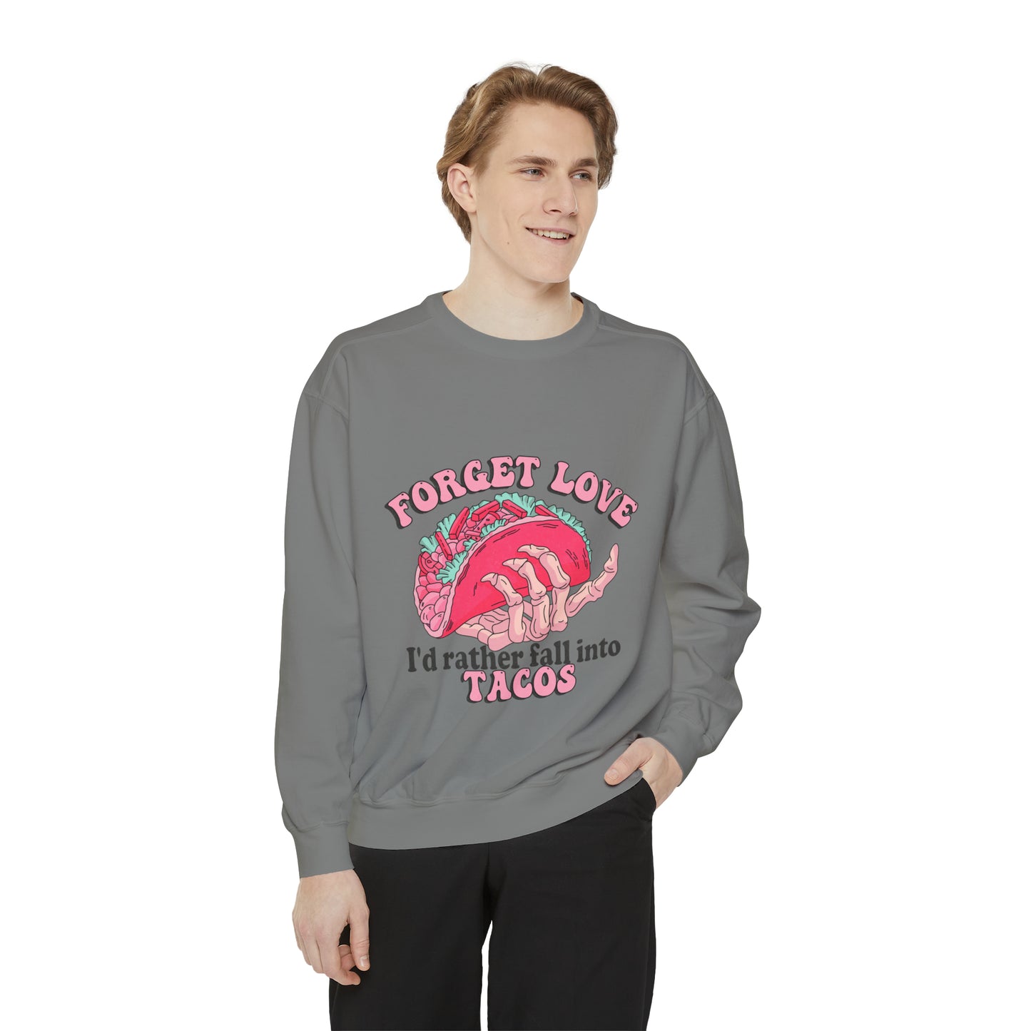 Forget Love Tacos Unisex Garment-Dyed Sweatshirt