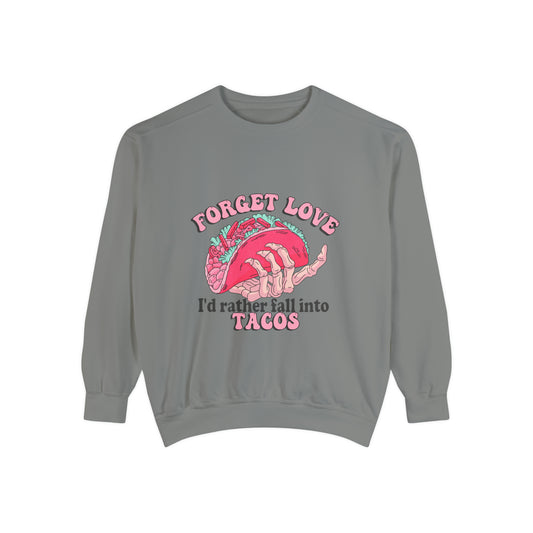 Forget Love Tacos Unisex Garment-Dyed Sweatshirt