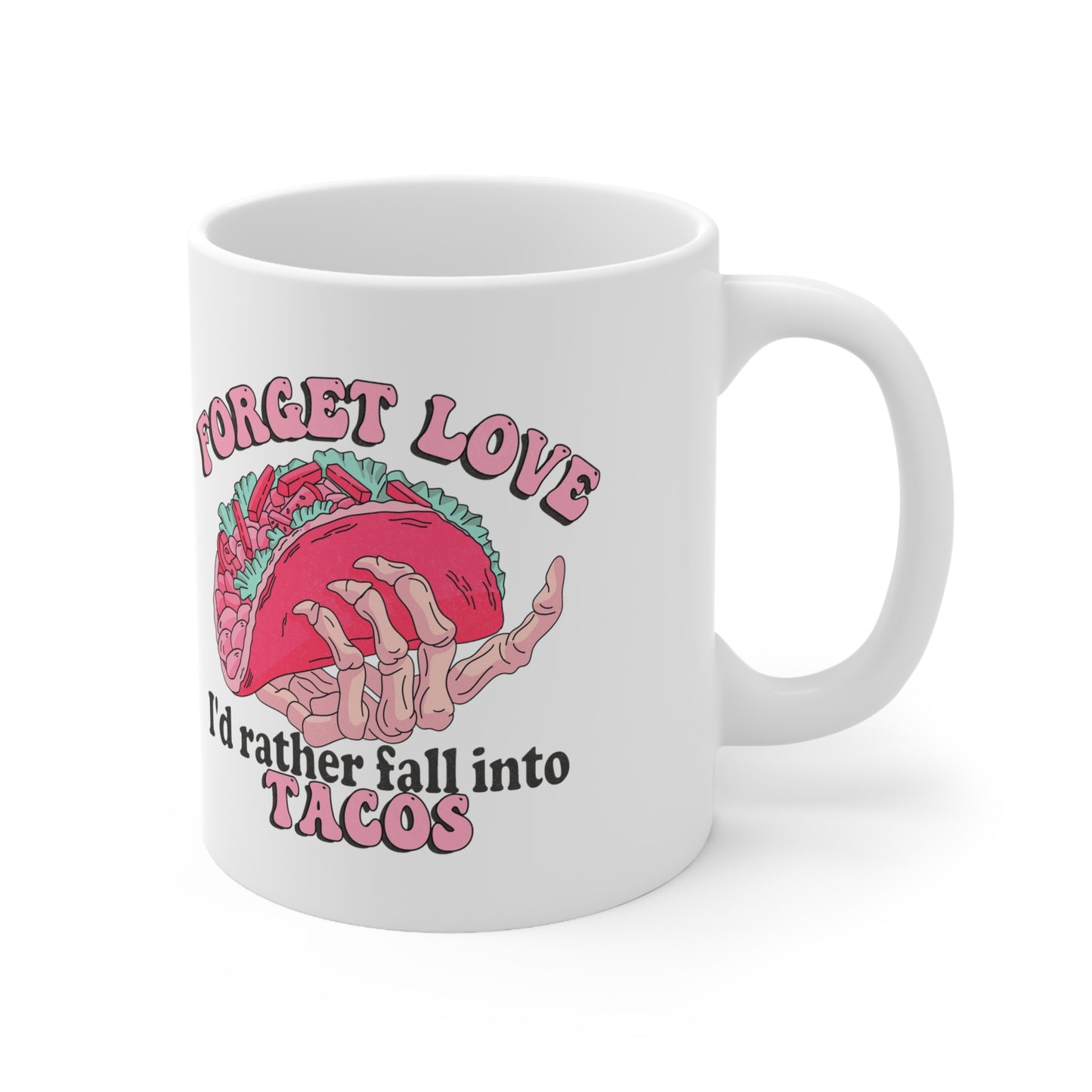 Forget Love Tacos Ceramic Mug 11oz