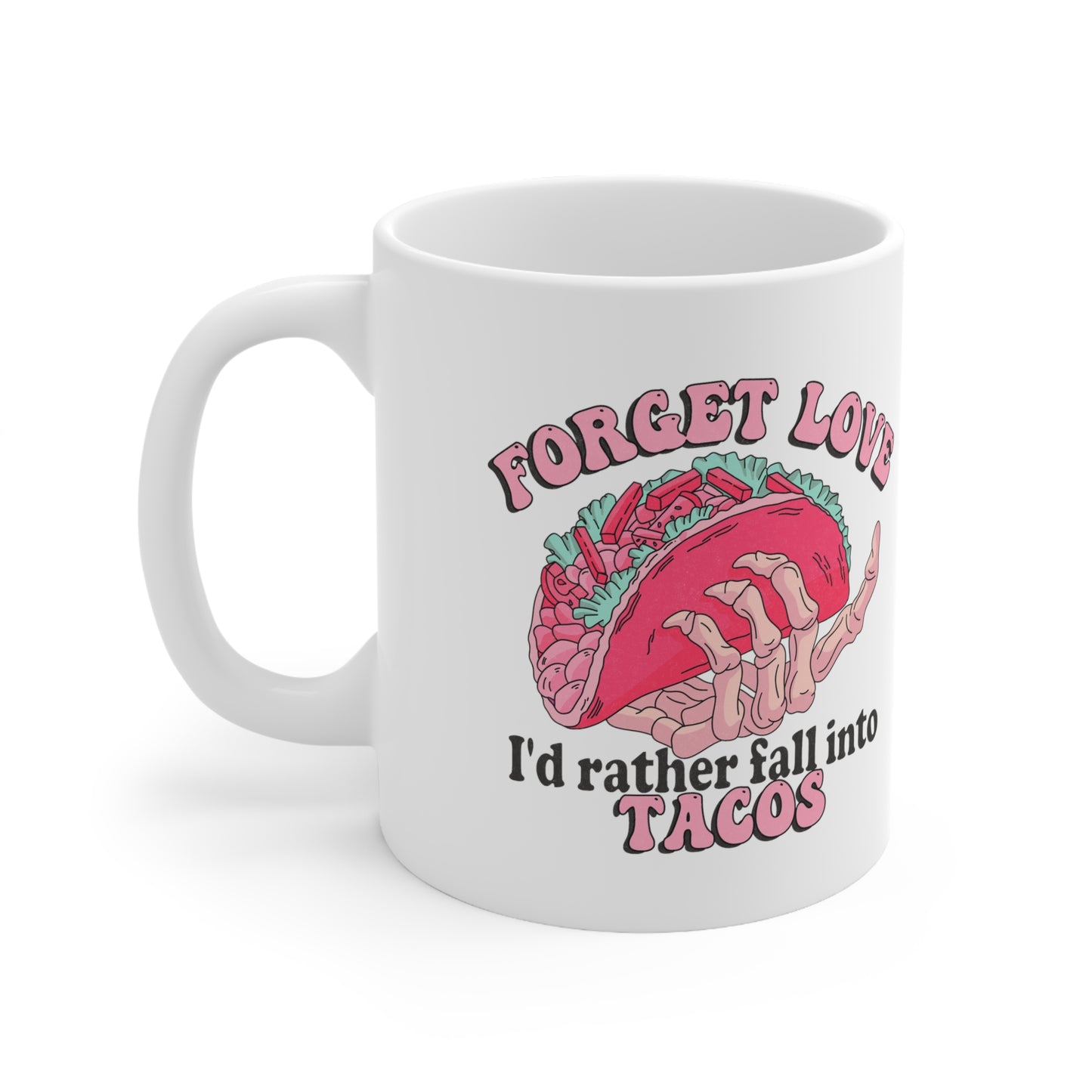 Forget Love Tacos Ceramic Mug 11oz