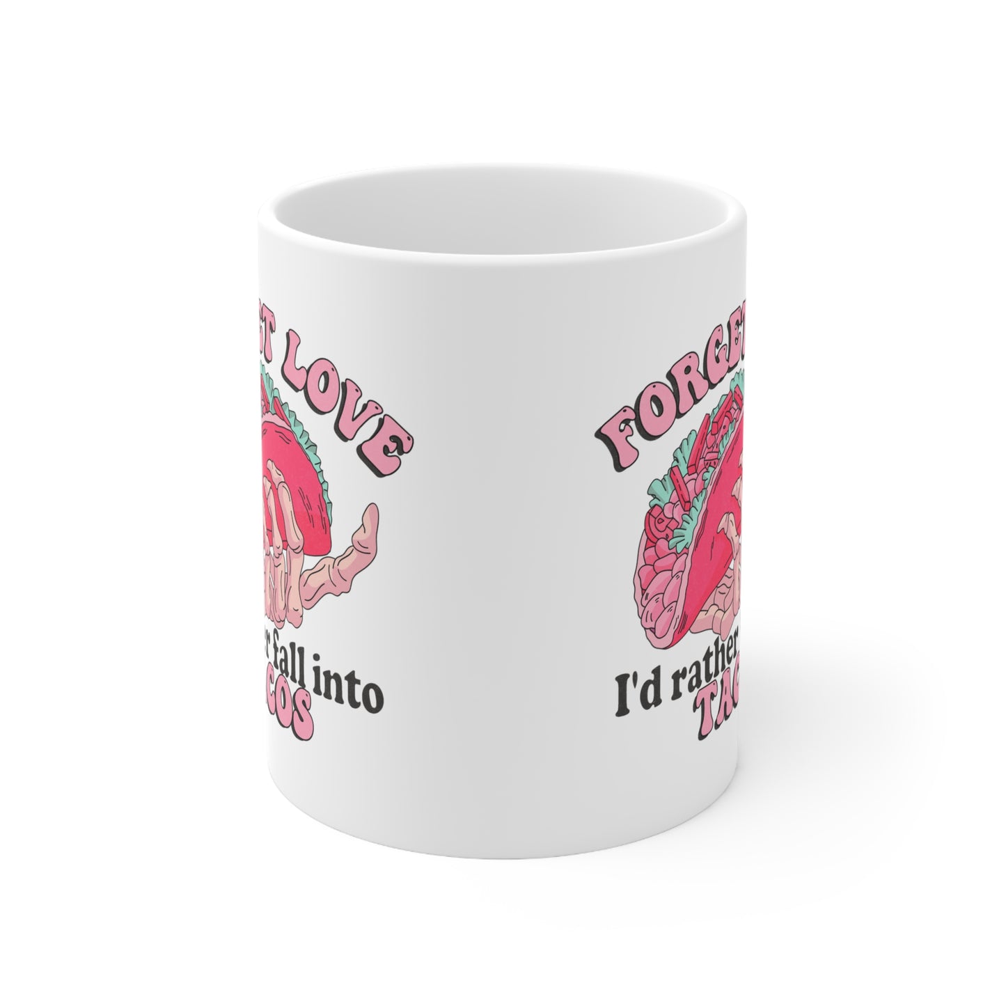 Forget Love Tacos Ceramic Mug 11oz